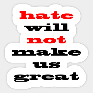 Hate Will Not Make Us Great Sticker